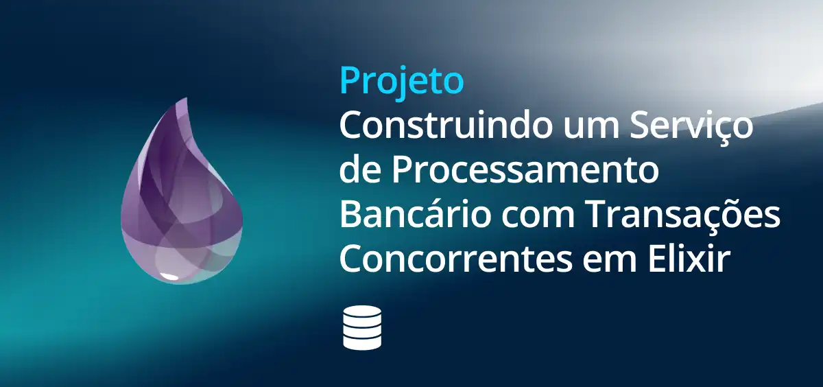 Image of Construindo um Serviço de Processamento Bancário com Transações Concorrentes em Elixir