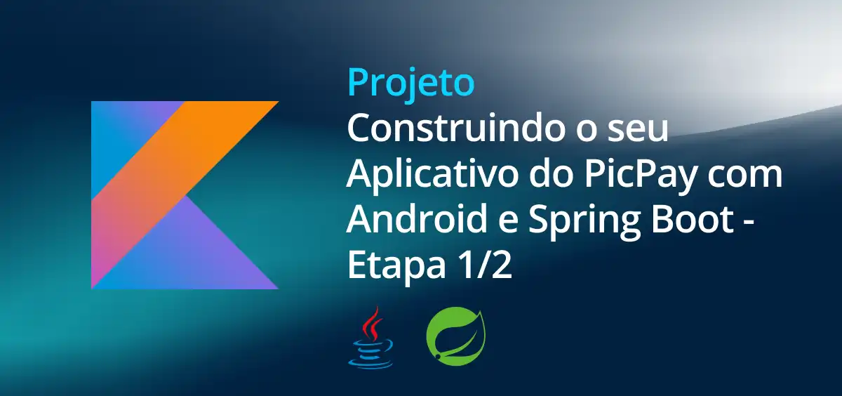 Image of Construindo o seu Aplicativo do PicPay com Android e Spring Boot - Etapa 1/2